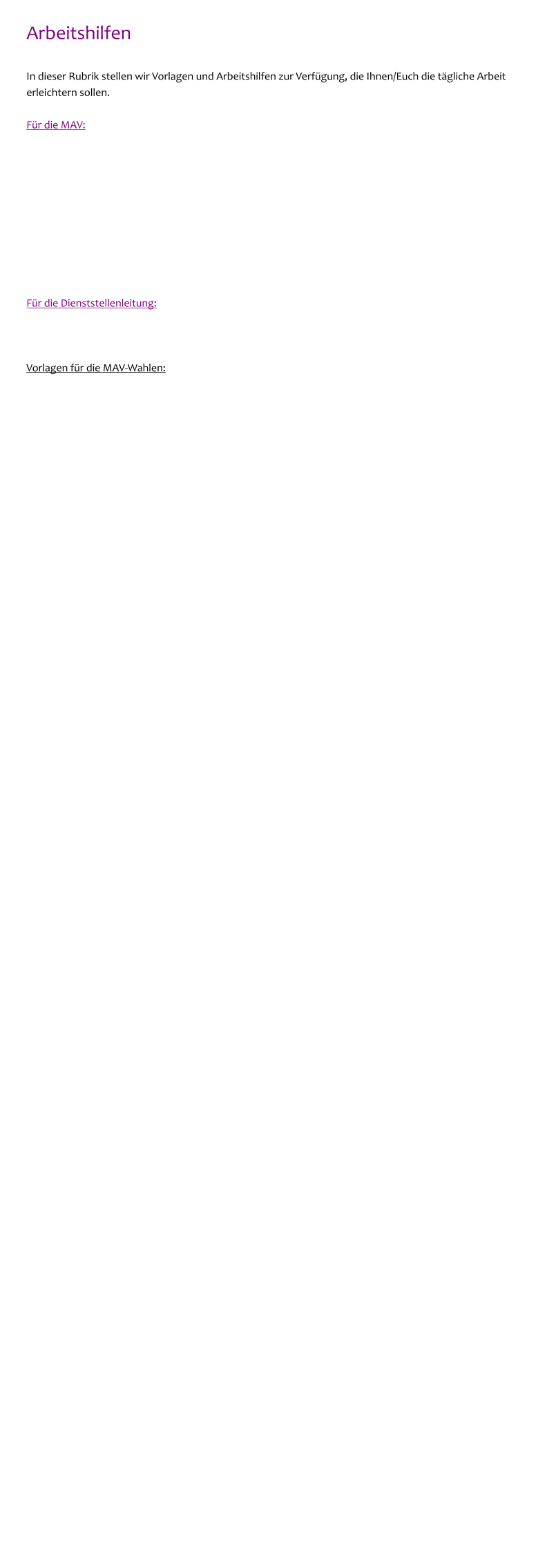 Arbeitshilfen  In dieser Rubrik stellen wir Vorlagen und Arbeitshilfen zur Verfügung, die Ihnen/Euch die tägliche Arbeit erleichtern sollen.   Für die MAV:           Für die Dienststellenleitung:    Vorlagen für die MAV-Wahlen: